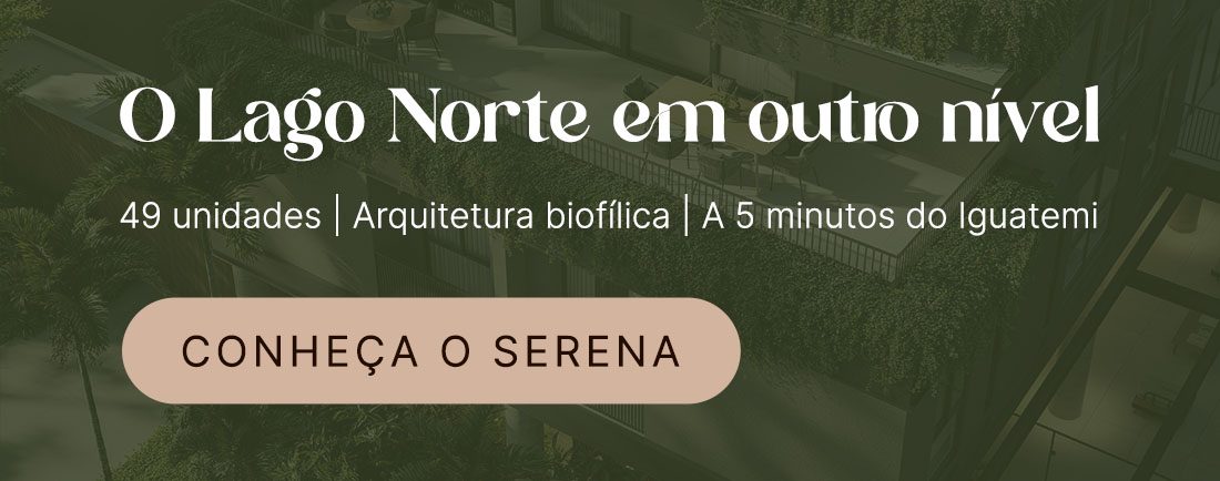 Serena: o Lago Norte em outro nível. 49 unidades, arquitetura biofílica, a 5 minutos do Iguatemi. Conheça o Serena.