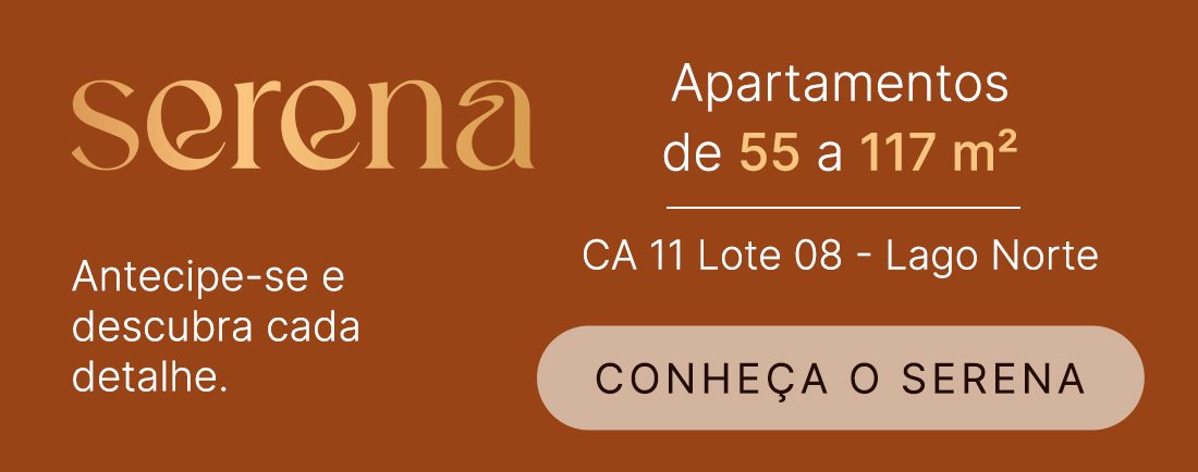 Serena: apartamentos de 55 a 117 m², CA 11 Lote 08, Lago Norte. Antecipe-se e descubra cada detalhe. Conheça o Serena.